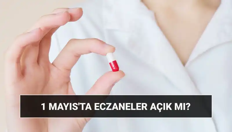 1 Mayıs'ta Eczaneler Açık mı? Tatil Mi? Tüm Cevaplar Burada!