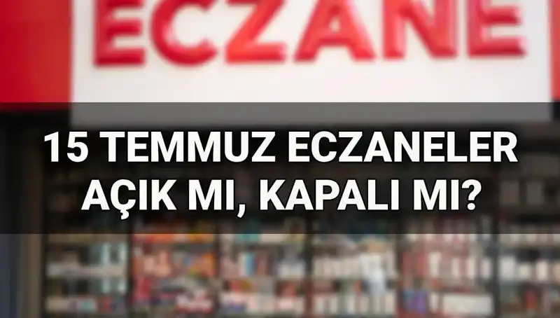 15 Temmuz’da Eczaneler Açık mı? Çalışma Saatleri Ne Olacak?