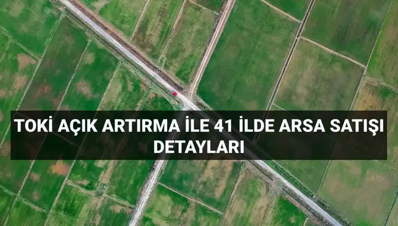 TOKİ 41 İl'de 306 Arsa Satışı Gerçekleştiriyor: İşte Tarih ve Ayrıntılar