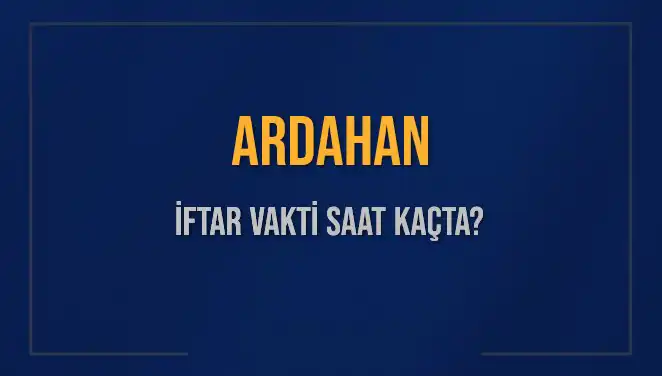 Ardahan İftar Vakti: Bugün Ezan Ne Zaman Okunacak?
