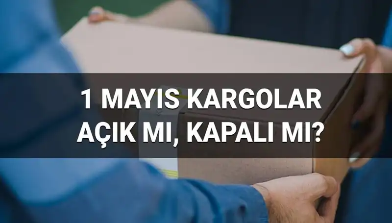 1 Mayıs'ta Kargo Firmaları Açık mı? Ücretsiz Bilgiler Burada!