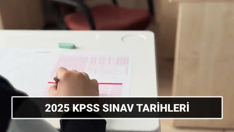 2025 KPSS Sınav Tarihleri: Genel Kültür ve Alan Bilgisi Ne Zaman?
