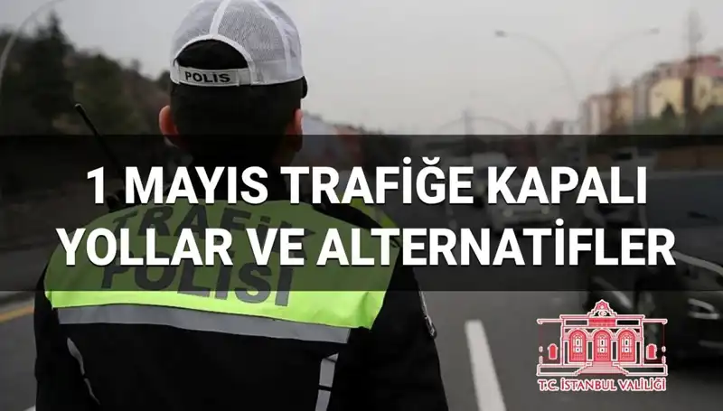 1 Mayıs'ta İstanbul'daki Trafik Kapalı Yollar ve Alternatif Rotalar