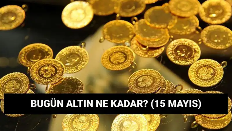 15 Mayıs Altın Fiyatları: Gram ve Çeyrek Altında Düşüş Bekleniyor mu?