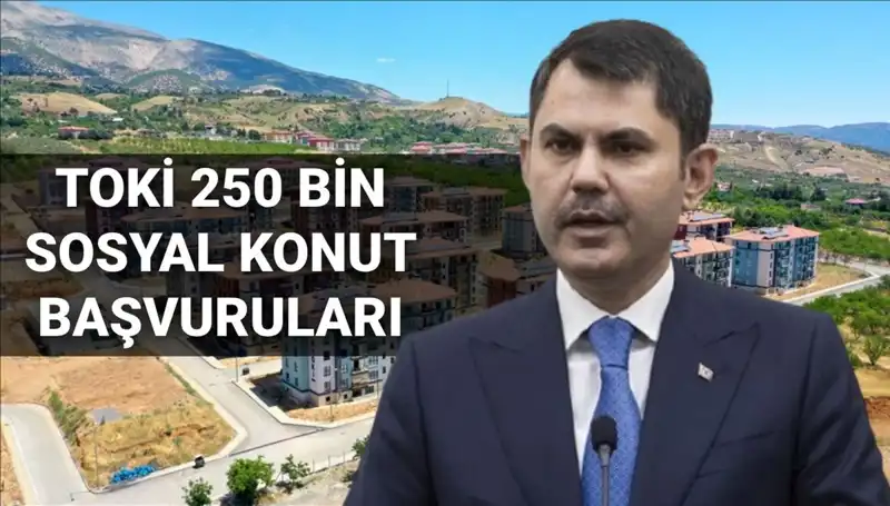 2025’te TOKİ 250 Bin Sosyal Konut Projesi İçin Başvuru Tarihleri Belli Oldu!