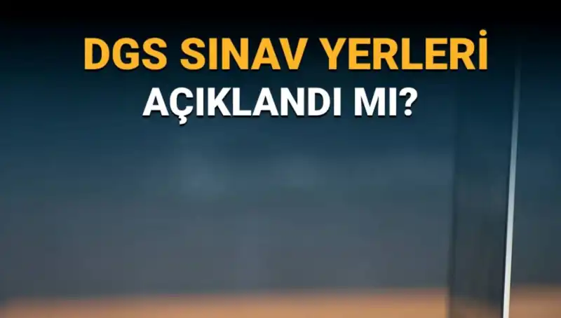 2025 DGS Sınav Yerleri ve Giriş Belgeleri Hakkında Bilmeniz Gerekenler